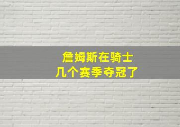 詹姆斯在骑士几个赛季夺冠了