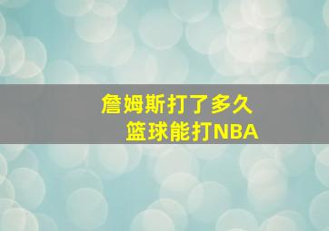 詹姆斯打了多久篮球能打NBA