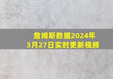 詹姆斯数据2024年3月27日实时更新视频