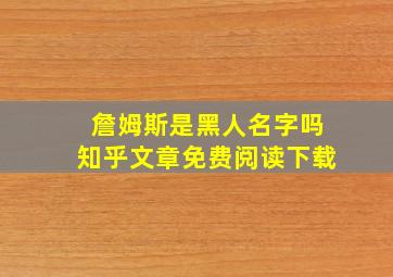 詹姆斯是黑人名字吗知乎文章免费阅读下载