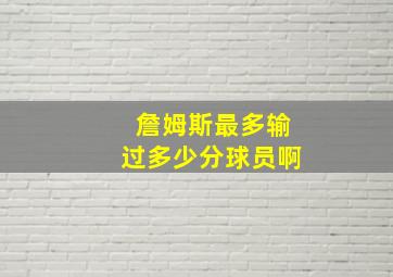 詹姆斯最多输过多少分球员啊