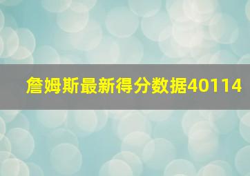 詹姆斯最新得分数据40114