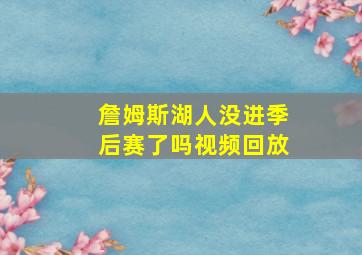 詹姆斯湖人没进季后赛了吗视频回放