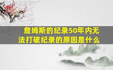 詹姆斯的纪录50年内无法打破纪录的原因是什么