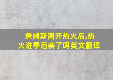 詹姆斯离开热火后,热火进季后赛了吗英文翻译