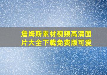 詹姆斯素材视频高清图片大全下载免费版可爱