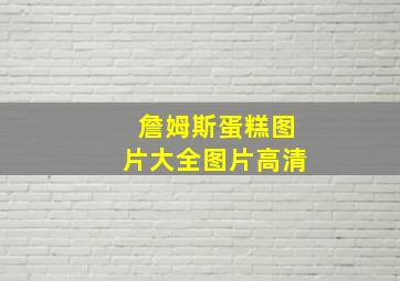 詹姆斯蛋糕图片大全图片高清