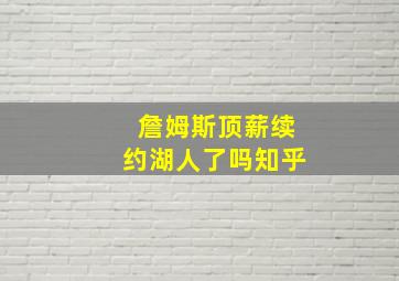 詹姆斯顶薪续约湖人了吗知乎