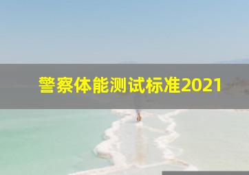 警察体能测试标准2021