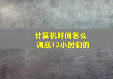 计算机时间怎么调成12小时制的