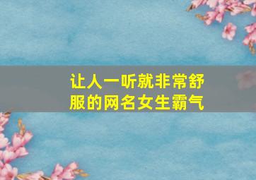 让人一听就非常舒服的网名女生霸气