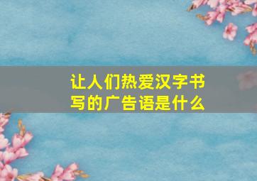 让人们热爱汉字书写的广告语是什么