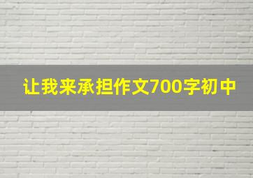 让我来承担作文700字初中