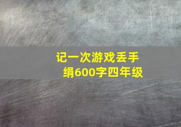 记一次游戏丢手绢600字四年级