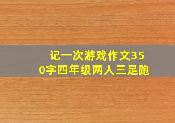 记一次游戏作文350字四年级两人三足跑