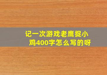 记一次游戏老鹰捉小鸡400字怎么写的呀