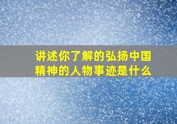 讲述你了解的弘扬中国精神的人物事迹是什么