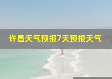 许昌天气预报7天预报天气