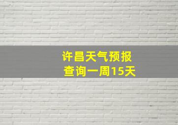 许昌天气预报查询一周15天