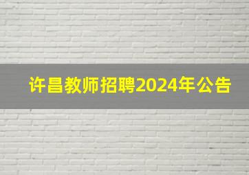 许昌教师招聘2024年公告