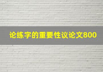 论练字的重要性议论文800