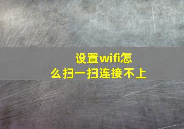 设置wifi怎么扫一扫连接不上