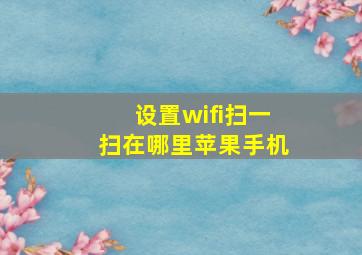 设置wifi扫一扫在哪里苹果手机