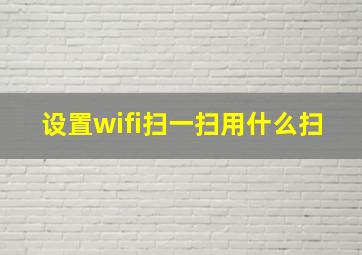 设置wifi扫一扫用什么扫