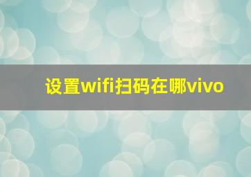 设置wifi扫码在哪vivo