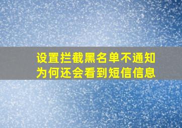 设置拦截黑名单不通知为何还会看到短信信息