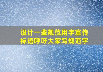 设计一些规范用字宣传标语呼吁大家写规范字