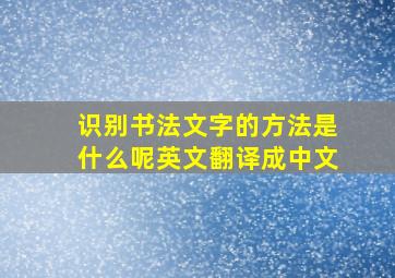 识别书法文字的方法是什么呢英文翻译成中文