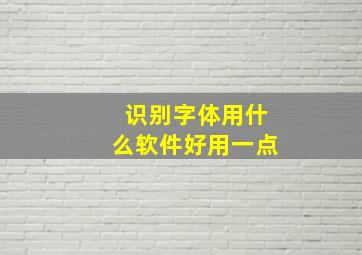 识别字体用什么软件好用一点