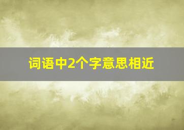 词语中2个字意思相近