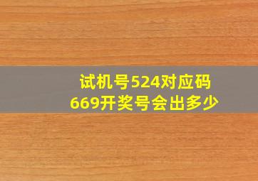 试机号524对应码669开奖号会出多少