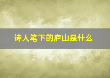 诗人笔下的庐山是什么