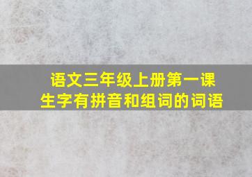 语文三年级上册第一课生字有拼音和组词的词语