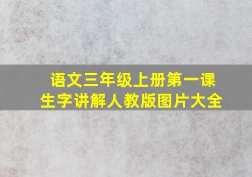 语文三年级上册第一课生字讲解人教版图片大全