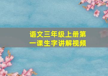 语文三年级上册第一课生字讲解视频