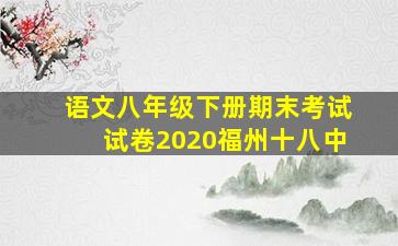 语文八年级下册期末考试试卷2020福州十八中