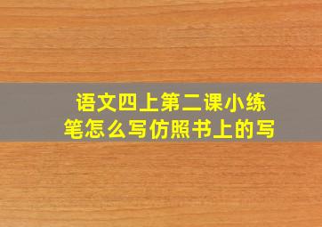 语文四上第二课小练笔怎么写仿照书上的写