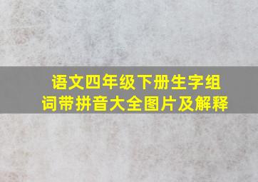 语文四年级下册生字组词带拼音大全图片及解释