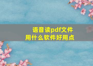 语音读pdf文件用什么软件好用点