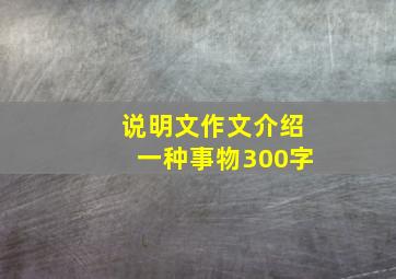 说明文作文介绍一种事物300字