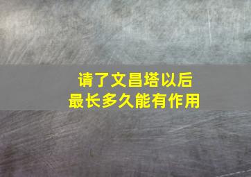 请了文昌塔以后最长多久能有作用