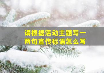 请根据活动主题写一两句宣传标语怎么写