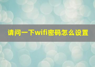 请问一下wifi密码怎么设置