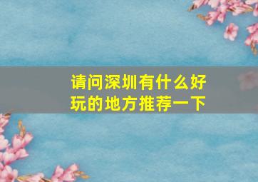 请问深圳有什么好玩的地方推荐一下