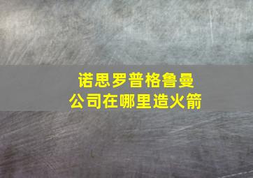 诺思罗普格鲁曼公司在哪里造火箭