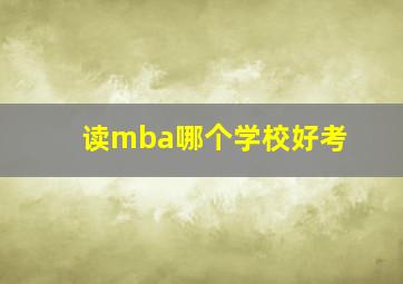 读mba哪个学校好考